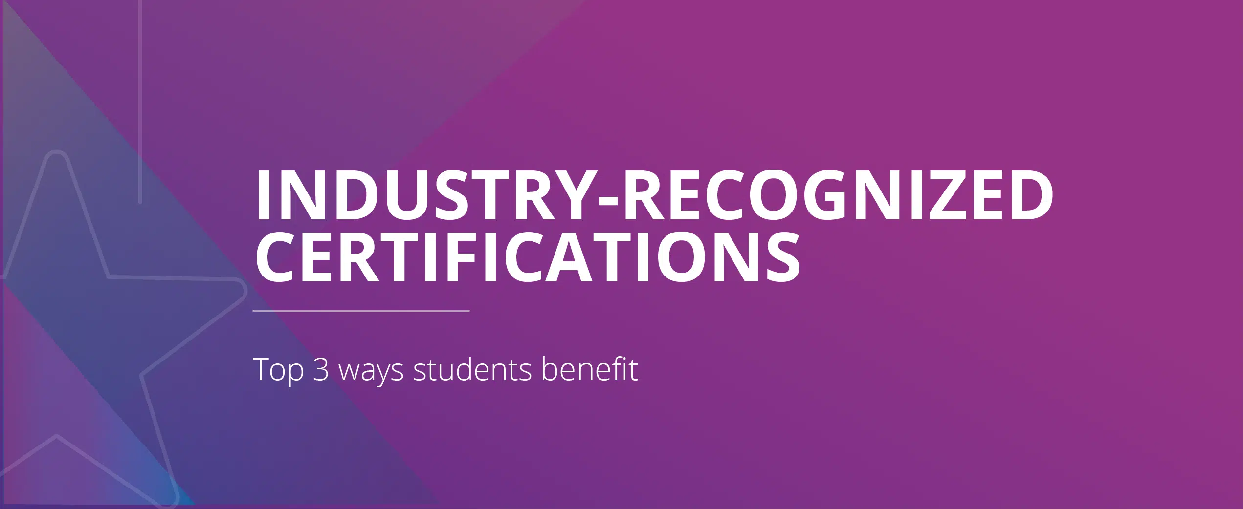Top 3 ways students benefit from industry-recognized certifications